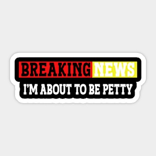 Breaking news i'm 'bout to be petty, sarcastic quotes, funny hilarious saying Sticker